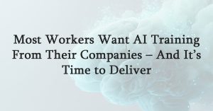 Most Workers Want AI Training From Their Companies