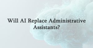Will AI Replace Administrative Assistants