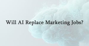 Will AI Replace Marketing Jobs