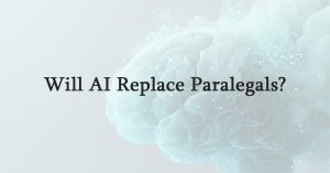 Will AI Replace Paralegals