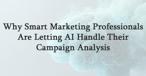 Why Smart Marketing Professionals Are Letting AI Handle Their Campaign Analysis