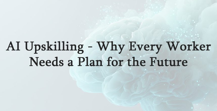 AI Upskilling Why Every Worker Needs a Plan for the Future