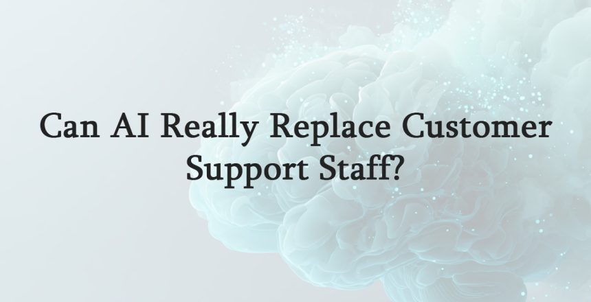 Can AI Really Replace Customer Support Staff?