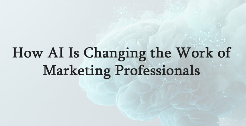 How-AI-Is-Changing-the-Work-of-Marketing-Professionals