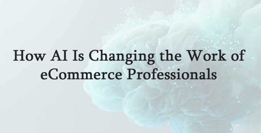 How-AI-Is-Changing-the-Work-of-eCommerce-Professionals