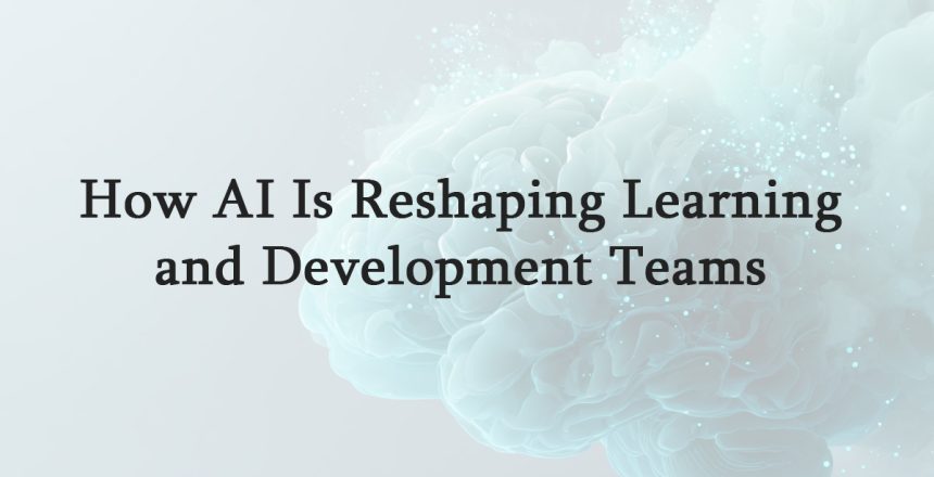 How-AI-Is-Reshaping-Learning-and-Development-Teams