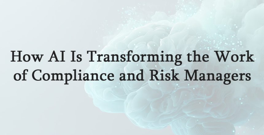 How-AI-Is-Transforming-the-Work-of-Compliance-and-Risk-Managers