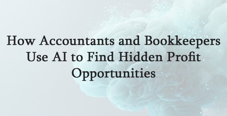 How Accountants and Bookkeepers Use AI to Find Hidden Profit Opportunities