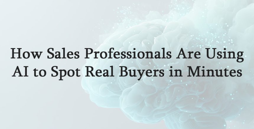 How Sales Professionals Are Using AI to Spot Real Buyers in Minutes